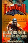 Football Playbook: Coaching Field Diagrams For Creating Plays, Drills & Scouting