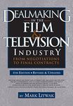 Dealmaking in the Film & Television Industry, 4th Edition: From Negotiations to Final Contracts (Revised and Updated)