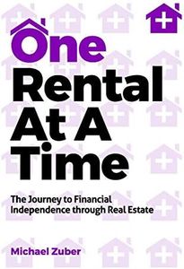 One Rental At A Time: The Journey to Financial Independence through Real Estate