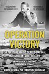 Operation Victory: The Personal Record of Field-Marshal Montgomery’s Chief of Staff, From Alamein to the Final Surrender in Germany (The Life and Memories of Montgomery's Right-Hand Man Book 1)