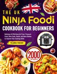 The UK Ninja Foodi Cookbook for Beginners: Delicious & Effortless Air Fryer, Pressure Cook, Slow Cook, Sauté, and More Dishes to Improve Your Cooking Skills