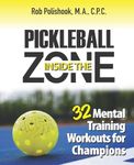 Pickleball Inside the Zone: 32 Mental Training Workouts for Champions