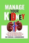 Manage Your Kidney: How to Avoid Dialysis, kidney stones, Chronic Kidney Disease and improve your kidney Function.