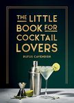 The Little Book for Cocktail Lovers: Recipes, Crafts, Trivia and More – the Perfect Gift for Any Aspiring Mixologist