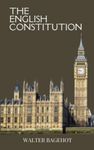 The English Constitution: Unveiling the History of British Politics with an In-Depth Exploration of the English Legal System (Annotated)