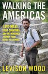 Walking the Americas: 1,800 Miles, Eight Countries, and One Incredible Journey from Mexico to Colombia