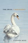 The Swan: A Biography – The must-have gift for bird lovers this Christmas (The Bird Biography Series, 4)