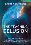 The Teaching Delusion: Why teaching in our classrooms and schools isn't good enough (and how we can make it better)