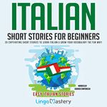 Italian Short Stories for Beginners: 20 Captivating Short Stories to Learn Italian & Grow Your Vocabulary the Fun Way!: Easy Italian Stories, Book 1