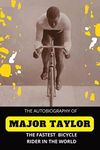 The Fastest Bicycle Rider In The World: THE STORY OF A COLORED BOY'S INDOMITABLE COURAGE AND SUCCESS AGAINST GREAT ODDS