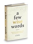 A Few Wise Words: A fundamental guide on how to prepare for Success and Fulfilment in life. 22 famously successful men and women talk about their lives while sharing their most inspirational advice: 1