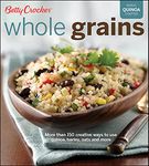 Whole Grains: More Than 150 Creative Ways to Use Quinoa, Barley, Oats, and More (Betty Crocker Cooking)