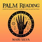 Palm Reading: Unlock the Secrets of Palmistry to Discover About You and Your Future