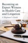 Becoming an Expert Witness in Health Care and Litigation: A Beginner's Guide