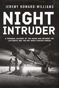 Night Intruder: A Personal Account of the Radar War Between the RAF and Luftwaffe Night-Fighter Forces (Memoirs of World War Two in the Air Book 2)