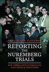 Reporting the Nuremberg Trials: How Journalists Covered Live Nazi Trials and Executions