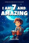 Inspiring True Stories Book For 7 Year Old Boys: I am 7 and Amazing | Inspirational Tales About Courage, Self-Confidence and Friendship