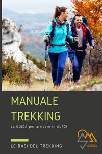 MANUALE TREKKKING: LA GUIDA PER ARRIVARE IN ALTO
