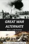 Great War Alternate: Book 2 of the WW1 Alternate Series