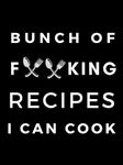 Bunch of Forking Recipes I Can Cook: Blank Recipe Book; Blank Cookbook; Personalized Recipe Book; Cute Recipe Book; Empty Recipe Book; Customized ... Blank Recipe Cookbook; Swear Cookbook Gift