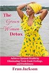 The Grown Woman Detox: Achieve Opti