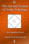 The Art and Science of Vedic Astrology: The Foundation Course: Volume 1