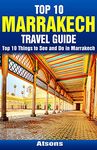 Top 10 Things to See and Do in Marrakech - Top 10 Marrakech Travel Guide