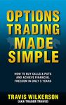 Options Trading Made Simple: How to Buy Calls & Puts and Achieve Financial Freedom in Only 5 Years (Passive Stock Options Trading Book 1)