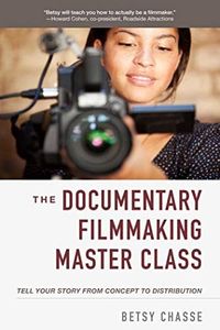 The Documentary Filmmaking Master Class: Tell Your Story from Concept to Distribution