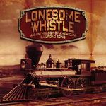 Lonesome Whistle - An Anthology Of 