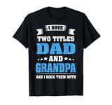 I Have Two Titles Dad And Grandpa Funny Father's Day Gift T-Shirt