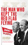 The Man Who Kept The Red Flag Flying: Jimmy Murphy – The Family Authorised Life Story