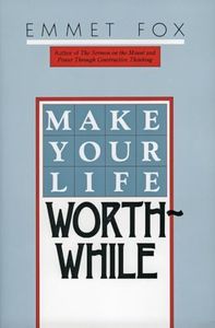 Make Your Life Worthwhile: Dr. Emmet Fox's Seven Mental Laws for Spiritual Power and Successful Living