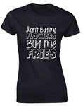 Hippowarehouse Don't Buy Me Flowers Buy Me Fries Womens Fitted Short Sleeve t-Shirt (Specific Size Guide in Description) Black