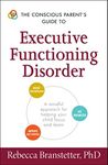 The Conscious Parent's Guide to Executive Functioning Disorder: A Mindful Approach for Helping Your child Focus and Learn (Conscious Parenting Relationship Series)