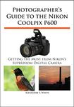 Photographer's Guide to the Nikon Coolpix P600: Getting the Most from Nikon's Superzoom Digital Camera