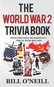 The World War 2 Trivia Book: Interesting Stories and Random Facts from the Second World War (Trivia War Books)