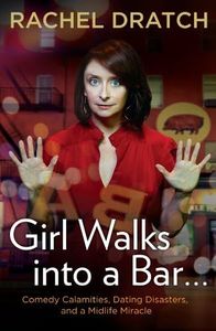 Girl Walks into a Bar . . .: Comedy Calamities, Dating Disasters, and a Midlife Miracle