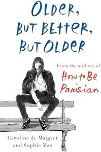 Older, but Better, but Older: From the Authors of How to Be Parisian Wherever You Are