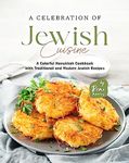 A Celebration of Jewish Cuisine: A Colorful Hanukkah Cookbook with Traditional and Modern Jewish Recipes