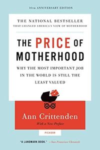 The Price of Motherhood: Why the Most Important Job in the World Is Still the Least Valued