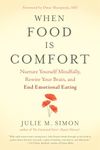 When Food Is Comfort: Nurture Yourself Mindfully, Rewire Your Brain, and End Emotional Eating