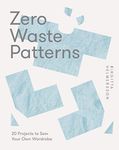 Zero Waste Patterns: 20 Projects to