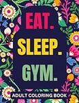 Gym Quotes Coloring Book For Adults: Funny And Inspirational Workout Gag Gift for Athletes, Runners, Fitness Lovers and Gym Lifters for Birthday, ... and Retirement (Eat Sleep Gym Gift))