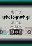 My First Photograph Journal: A Photography Journal for Kids with Fun Photography Challenges and Tips for Better Photography