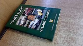 Twice Lucky - Stuart Turner: My Life in Motorsport