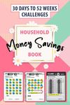 30 days to 52 weeks Challenges, Household Money savings Book: Money Saving Challenge Book For Housekeepers & Families, Daily & Weekly Cash Savings Tracker.