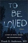 To Be Loved: A Story of Truth, Trauma, and Transformation