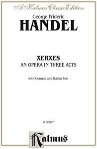 Xerxes - An Opera in Three Acts: Vocal (Opera) Score with German and Italian Text (Kalmus Edition) (German Edition)