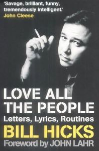 Love All the People: The Essential Bill Hicks: Letters, Lyrics, Routines